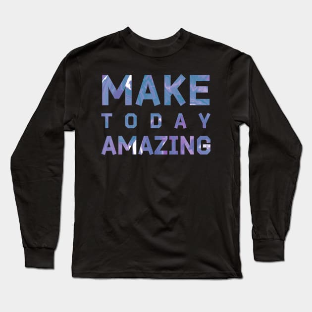 Make Today Amazing Long Sleeve T-Shirt by MZeeDesigns